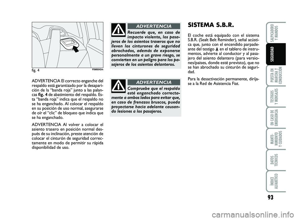 FIAT PUNTO 2013 Manual de Empleo y Cuidado (in Spanish) ADVERTENCIA El correcto enganche del
respaldo está garantizado por la desapari-
ción de la “banda roja” junto a las palan-
cas fig. 4 de abatimiento del respaldo. Es-
ta “banda roja” indica FIAT PUNTO 2013 Manual de Empleo y Cuidado (in Spanish) ADVERTENCIA El correcto enganche del
respaldo está garantizado por la desapari-
ción de la “banda roja” junto a las palan-
cas fig. 4 de abatimiento del respaldo. Es-
ta “banda roja” indica