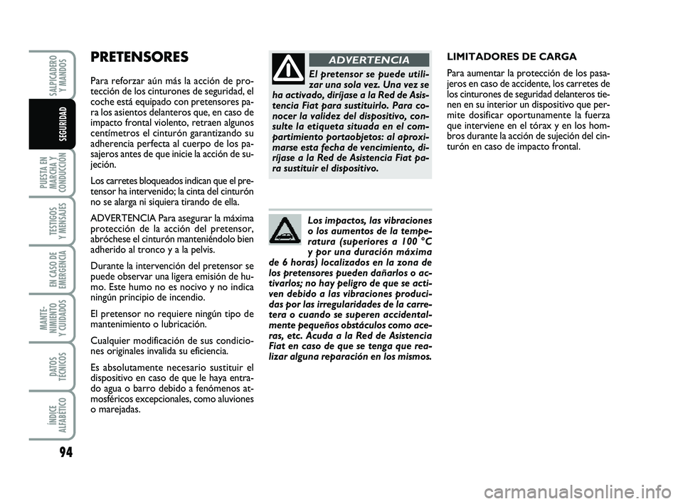 FIAT PUNTO 2013 Manual de Empleo y Cuidado (in Spanish) PRETENSORES
Para reforzar aún más la acción de pro-
tección de los cinturones de seguridad, el
coche está equipado con pretensores pa-
ra los asientos delanteros que, en caso de
impacto frontal FIAT PUNTO 2013 Manual de Empleo y Cuidado (in Spanish) PRETENSORES
Para reforzar aún más la acción de pro-
tección de los cinturones de seguridad, el
coche está equipado con pretensores pa-
ra los asientos delanteros que, en caso de
impacto frontal