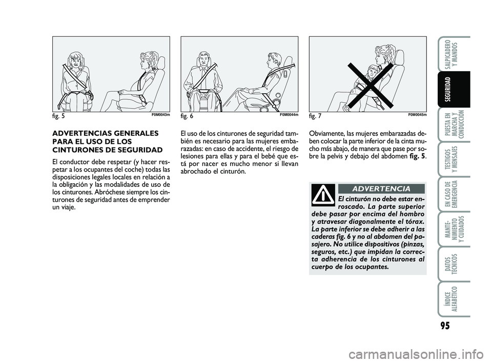 FIAT PUNTO 2013 Manual de Empleo y Cuidado (in Spanish) ADVERTENCIAS GENERALES
PARA EL USO DE LOS
CINTURONES DE SEGURIDAD
El conductor debe respetar (y hacer res-
petar a los ocupantes del coche) todas las
disposiciones legales locales en relación a
la ob FIAT PUNTO 2013 Manual de Empleo y Cuidado (in Spanish) ADVERTENCIAS GENERALES
PARA EL USO DE LOS
CINTURONES DE SEGURIDAD
El conductor debe respetar (y hacer res-
petar a los ocupantes del coche) todas las
disposiciones legales locales en relación a
la ob