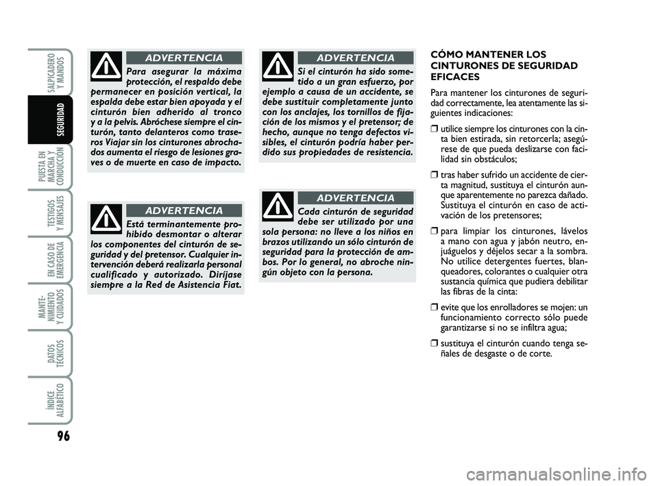 FIAT PUNTO 2013 Manual de Empleo y Cuidado (in Spanish) CÓMO MANTENER LOS
CINTURONES DE SEGURIDAD
EFICACES
Para mantener los cinturones de seguri-
dad correctamente, lea atentamente las si-
guientes indicaciones:
❒utilice siempre los cinturones con la c FIAT PUNTO 2013 Manual de Empleo y Cuidado (in Spanish) CÓMO MANTENER LOS
CINTURONES DE SEGURIDAD
EFICACES
Para mantener los cinturones de seguri-
dad correctamente, lea atentamente las si-
guientes indicaciones:
❒utilice siempre los cinturones con la c