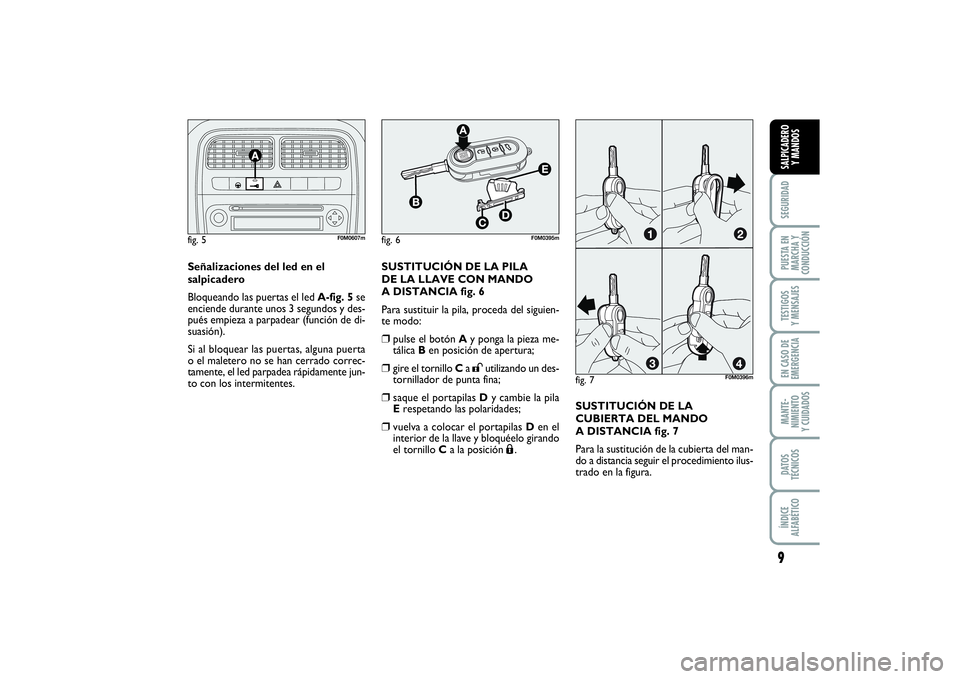 FIAT PUNTO 2014 Manual de Empleo y Cuidado (in Spanish) 9SEGURIDADPUESTA EN
MARCHA Y
CONDUCCIÓNTESTIGOS
Y MENSAJESEN CASO DE
EMERGENCIAMANTE-
NIMIENTO
Y CUIDADOSDATOS
TÉCNICOSÍNDICE
ALFABÉTICOSALPICADERO
Y MANDOS
Señalizaciones del led en el
salpicade FIAT PUNTO 2014 Manual de Empleo y Cuidado (in Spanish) 9SEGURIDADPUESTA EN
MARCHA Y
CONDUCCIÓNTESTIGOS
Y MENSAJESEN CASO DE
EMERGENCIAMANTE-
NIMIENTO
Y CUIDADOSDATOS
TÉCNICOSÍNDICE
ALFABÉTICOSALPICADERO
Y MANDOS
Señalizaciones del led en el
salpicade