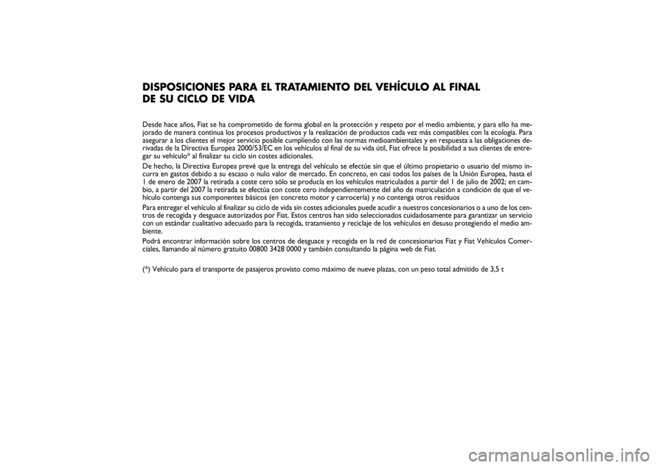 FIAT PUNTO 2014  Manual de Empleo y Cuidado (in Spanish) DISPOSICIONES PARA EL TRATAMIENTO DEL VEHÍCULO AL FINAL
DE SU CICLO DE VIDADesde hace años, Fiat se ha comprometido de forma global en la protección y respeto por el medio ambiente, y para ello ha 