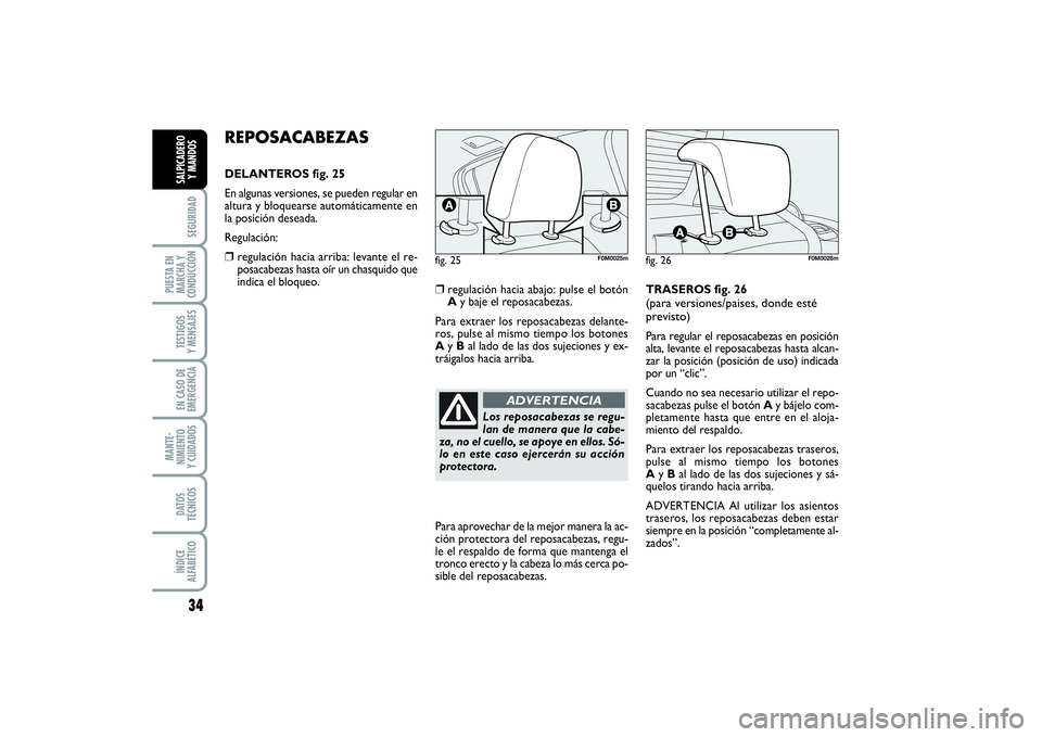 FIAT PUNTO 2014  Manual de Empleo y Cuidado (in Spanish) 34SEGURIDAD
PUESTA EN
MARCHA Y
CONDUCCIÓNTESTIGOS
Y MENSAJESEN CASO DE
EMERGENCIAMANTE-
NIMIENTO
Y CUIDADOSDATOS
TÉCNICOSÍNDICE
ALFABÉTICOSALPICADERO
Y MANDOS
REPOSACABEZASDELANTEROS fig. 25
En al