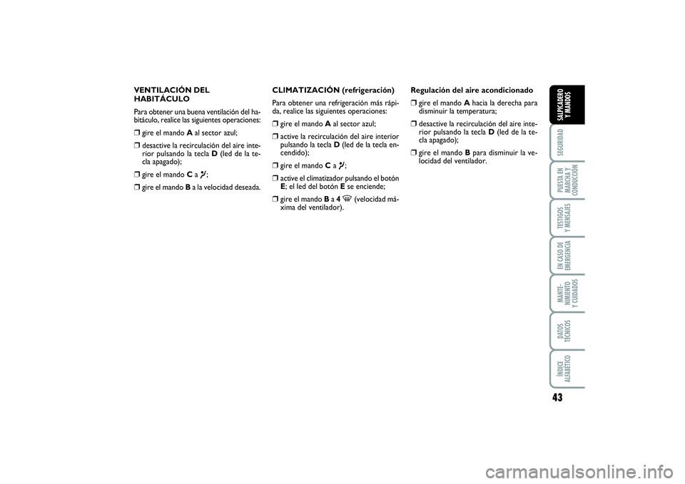 FIAT PUNTO 2014  Manual de Empleo y Cuidado (in Spanish) 43
SEGURIDADPUESTA EN
MARCHA Y
CONDUCCIÓNTESTIGOS
Y MENSAJESEN CASO DE
EMERGENCIAMANTE-
NIMIENTO
Y CUIDADOSDATOS
TÉCNICOSÍNDICE
ALFABÉTICOSALPICADERO
Y MANDOS
VENTILACIÓN DEL
HABITÁCULO
Para obt