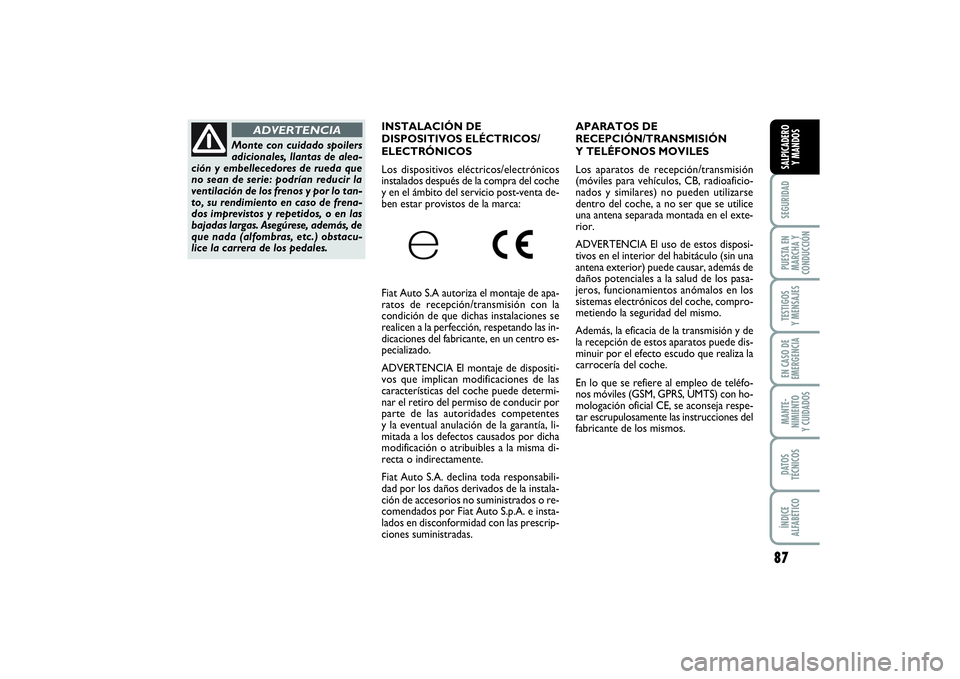 FIAT PUNTO 2014  Manual de Empleo y Cuidado (in Spanish) 87
SEGURIDADPUESTA EN
MARCHA Y
CONDUCCIÓNTESTIGOS
Y MENSAJESEN CASO DE
EMERGENCIAMANTE-
NIMIENTO
Y CUIDADOSDATOS
TÉCNICOSÍNDICE
ALFABÉTICOSALPICADERO
Y MANDOS
APARATOS DE
RECEPCIÓN/TRANSMISIÓN
Y
