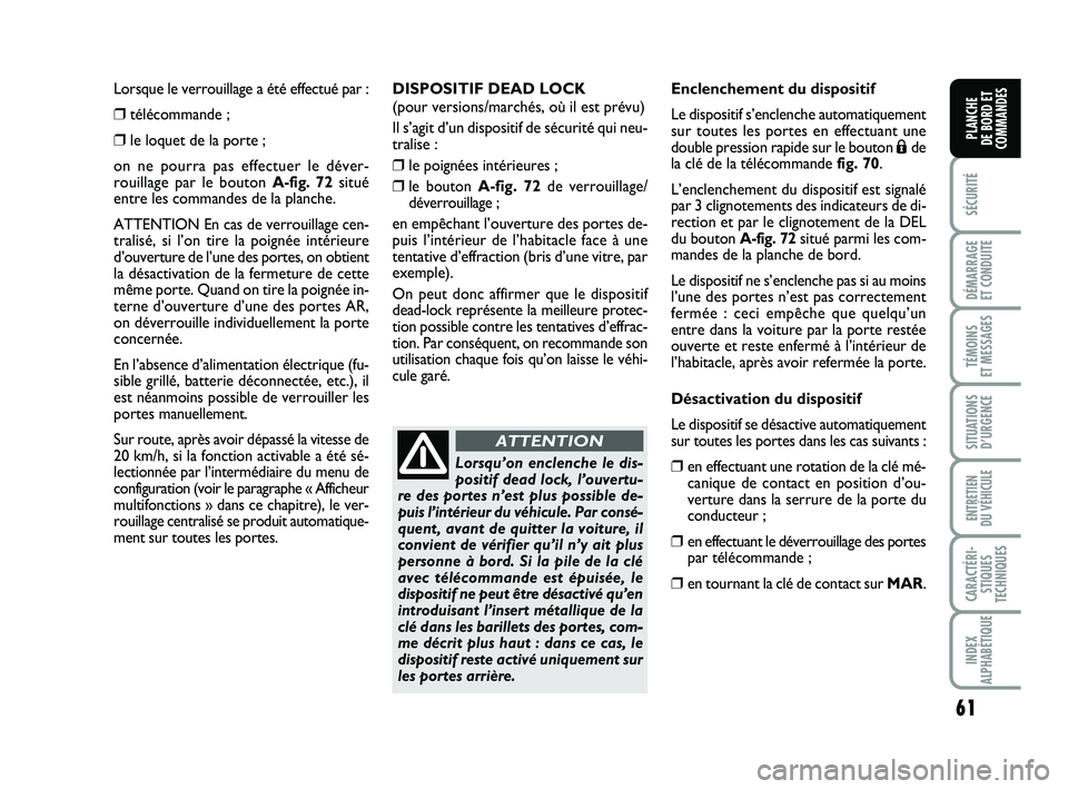 FIAT PUNTO 2021  Notice dentretien (in French) 61
SÉCURITÉ
DÉMARRAGE 
ET CONDUITE
TÉMOINS 
ET MESSAGES
SITUATIONS D’URGENCE
ENTRETIEN 
DU VÉHICULE
CARACTÉRI- STIQUES
TECHNIQUES
INDEX
ALPHABÉTIQUE
PLANCHE 
DE BORD ET
COMMANDES
Lorsque le v