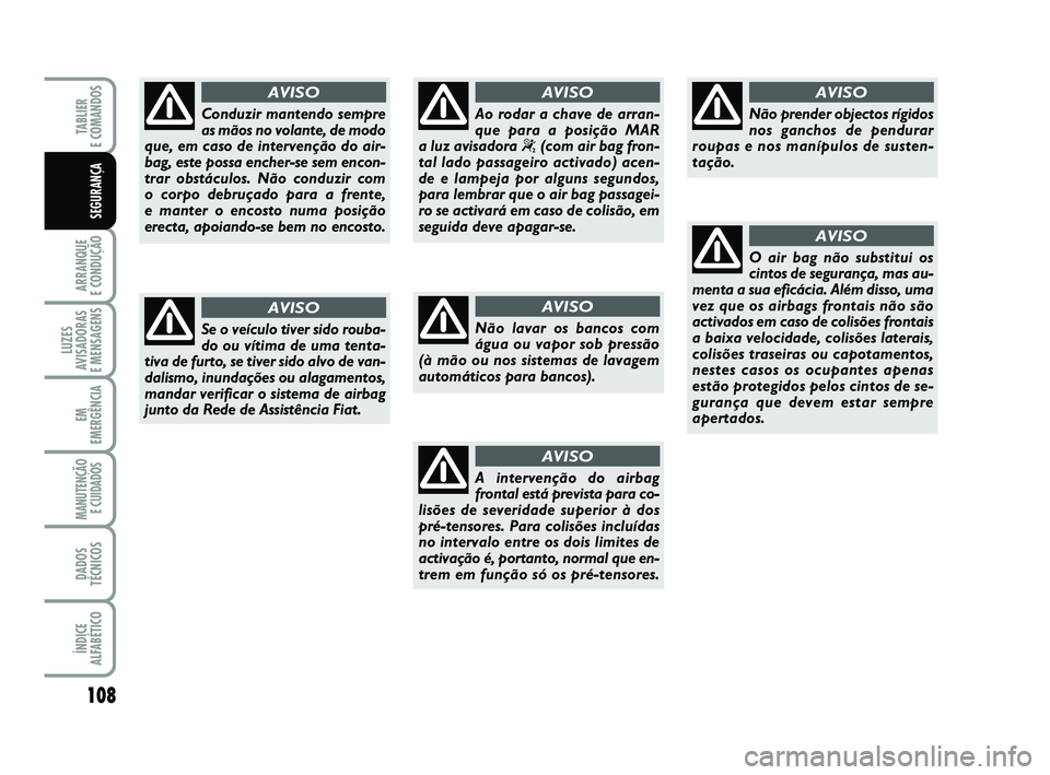 FIAT PUNTO 2011 Manual de Uso e Manutenção (in Portuguese) 108
ARRANQUE
E CONDUÇÃO
LUZES
AVISADORAS
E MENSAGENS
EM
EMERGÊNCIA
MANUTENÇÃO E CUIDADOS
DADOS
TÉCNICOS
ÍNDICE
ALFABÉTICO
TABLIER
E COMANDOS
SEGURANÇA
Não lavar os bancos com
água ou va FIAT PUNTO 2011 Manual de Uso e Manutenção (in Portuguese) 108
ARRANQUE
E CONDUÇÃO
LUZES
AVISADORAS
E MENSAGENS
EM
EMERGÊNCIA
MANUTENÇÃO E CUIDADOS
DADOS
TÉCNICOS
ÍNDICE
ALFABÉTICO
TABLIER
E COMANDOS
SEGURANÇA
Não lavar os bancos com
água ou va