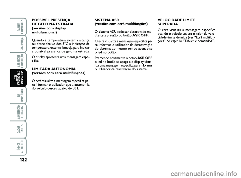 FIAT PUNTO 2011 Manual de Uso e Manutenção (in Portuguese) 132
SEGURANÇA
ARRANQUE
E CONDUÇÃO
EM
EMERGÊNCIA
MANUTENÇÃO E CUIDADOS
DADOS
TÉCNICOS
ÍNDICE
ALFABÉTICO
TABLIER
E COMANDOS
LUZES
AVISADORAS
E MENSAGENS
SISTEMA ASR
(versões com ecrã mul FIAT PUNTO 2011 Manual de Uso e Manutenção (in Portuguese) 132
SEGURANÇA
ARRANQUE
E CONDUÇÃO
EM
EMERGÊNCIA
MANUTENÇÃO E CUIDADOS
DADOS
TÉCNICOS
ÍNDICE
ALFABÉTICO
TABLIER
E COMANDOS
LUZES
AVISADORAS
E MENSAGENS
SISTEMA ASR
(versões com ecrã mul