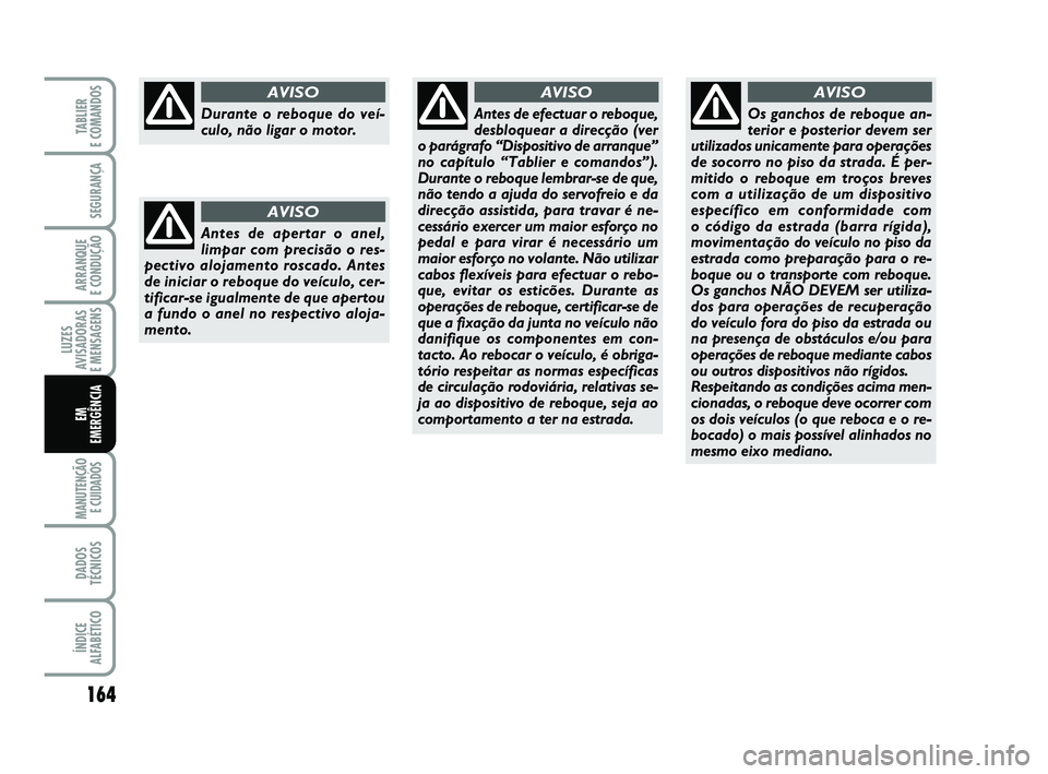 FIAT PUNTO 2011 Manual de Uso e Manutenção (in Portuguese) 164
SEGURANÇA
ARRANQUE
E CONDUÇÃO
LUZES
AVISADORAS
E MENSAGENS
MANUTENÇÃO E CUIDADOS
DADOS
TÉCNICOS
ÍNDICE
ALFABÉTICO
TABLIER
E COMANDOS
EM
EMERGÊNCIA
Durante o reboque do veí-
culo, nã FIAT PUNTO 2011 Manual de Uso e Manutenção (in Portuguese) 164
SEGURANÇA
ARRANQUE
E CONDUÇÃO
LUZES
AVISADORAS
E MENSAGENS
MANUTENÇÃO E CUIDADOS
DADOS
TÉCNICOS
ÍNDICE
ALFABÉTICO
TABLIER
E COMANDOS
EM
EMERGÊNCIA
Durante o reboque do veí-
culo, nã