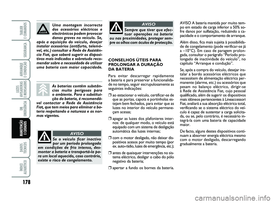 FIAT PUNTO 2011 Manual de Uso e Manutenção (in Portuguese) 178
SEGURANÇA
ARRANQUE
E CONDUÇÃO
LUZES
AVISADORAS
E MENSAGENS
EM
EMERGÊNCIA
DADOS
TÉCNICOS
ÍNDICE
ALFABÉTICO
TABLIER
E COMANDOS
MANUTENÇÃO E CUIDADOS
AVISO A bateria mantida por muito te FIAT PUNTO 2011 Manual de Uso e Manutenção (in Portuguese) 178
SEGURANÇA
ARRANQUE
E CONDUÇÃO
LUZES
AVISADORAS
E MENSAGENS
EM
EMERGÊNCIA
DADOS
TÉCNICOS
ÍNDICE
ALFABÉTICO
TABLIER
E COMANDOS
MANUTENÇÃO E CUIDADOS
AVISO A bateria mantida por muito te