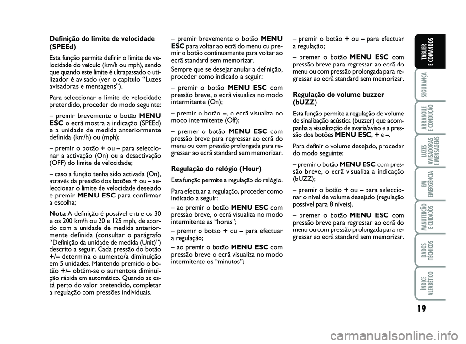 FIAT PUNTO 2011 Manual de Uso e Manutenção (in Portuguese) 19
SEGURANÇA
ARRANQUE
E CONDUÇÃO
LUZES
AVISADORAS
E MENSAGENS
EM
EMERGÊNCIA
MANUTENÇÃO E CUIDADOS
DADOS
TÉCNICOS
ÍNDICE
ALFABÉTICO
TABLIER
E COMANDOS
Definição do limite de velocidade
(S FIAT PUNTO 2011 Manual de Uso e Manutenção (in Portuguese) 19
SEGURANÇA
ARRANQUE
E CONDUÇÃO
LUZES
AVISADORAS
E MENSAGENS
EM
EMERGÊNCIA
MANUTENÇÃO E CUIDADOS
DADOS
TÉCNICOS
ÍNDICE
ALFABÉTICO
TABLIER
E COMANDOS
Definição do limite de velocidade
(S
