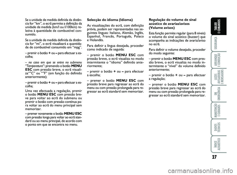 FIAT PUNTO 2011 Manual de Uso e Manutenção (in Portuguese) 27
SEGURANÇA
ARRANQUE
E CONDUÇÃO
LUZES
AVISADORAS
E MENSAGENS
EM
EMERGÊNCIA
MANUTENÇÃO E CUIDADOS
DADOS
TÉCNICOS
ÍNDICE
ALFABÉTICO
TABLIER
E COMANDOS
Selecção do idioma (Idioma)
As visua FIAT PUNTO 2011 Manual de Uso e Manutenção (in Portuguese) 27
SEGURANÇA
ARRANQUE
E CONDUÇÃO
LUZES
AVISADORAS
E MENSAGENS
EM
EMERGÊNCIA
MANUTENÇÃO E CUIDADOS
DADOS
TÉCNICOS
ÍNDICE
ALFABÉTICO
TABLIER
E COMANDOS
Selecção do idioma (Idioma)
As visua