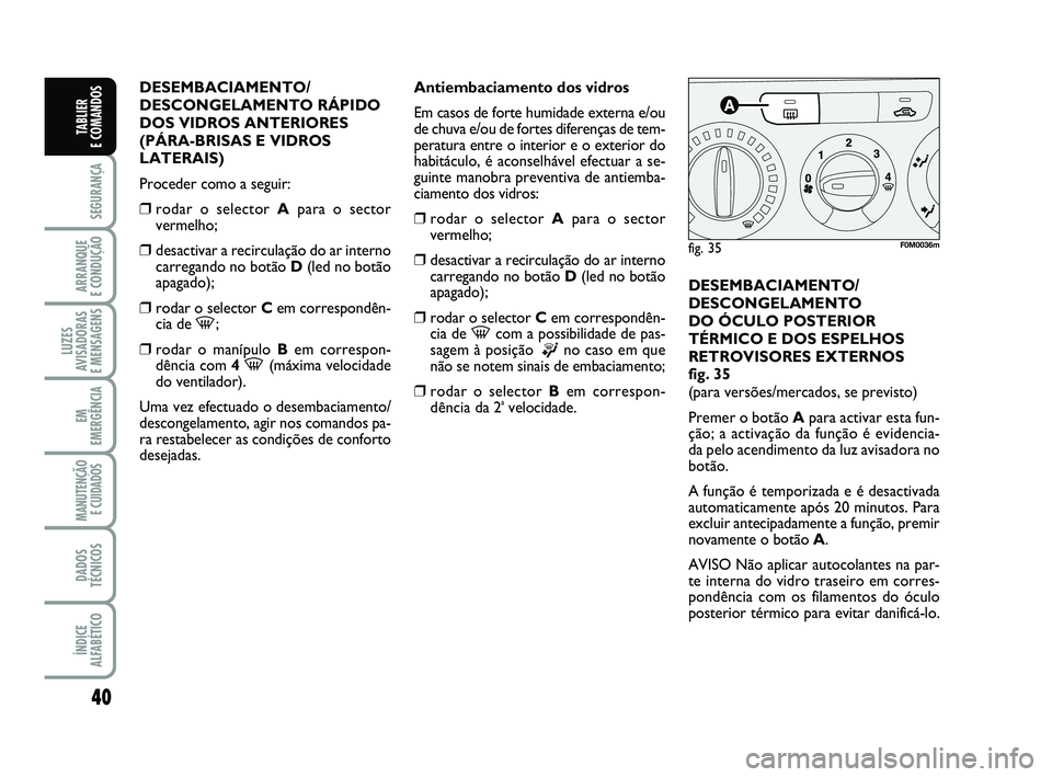 FIAT PUNTO 2011 Manual de Uso e Manutenção (in Portuguese) 40
SEGURANÇA
ARRANQUE
E CONDUÇÃO
LUZES
AVISADORAS
E MENSAGENS
EM
EMERGÊNCIA
MANUTENÇÃO E CUIDADOS
DADOS
TÉCNICOS
ÍNDICE
ALFABÉTICO
TABLIER
E COMANDOS
DESEMBACIAMENTO/
DESCONGELAMENTO RÁP FIAT PUNTO 2011 Manual de Uso e Manutenção (in Portuguese) 40
SEGURANÇA
ARRANQUE
E CONDUÇÃO
LUZES
AVISADORAS
E MENSAGENS
EM
EMERGÊNCIA
MANUTENÇÃO E CUIDADOS
DADOS
TÉCNICOS
ÍNDICE
ALFABÉTICO
TABLIER
E COMANDOS
DESEMBACIAMENTO/
DESCONGELAMENTO RÁP