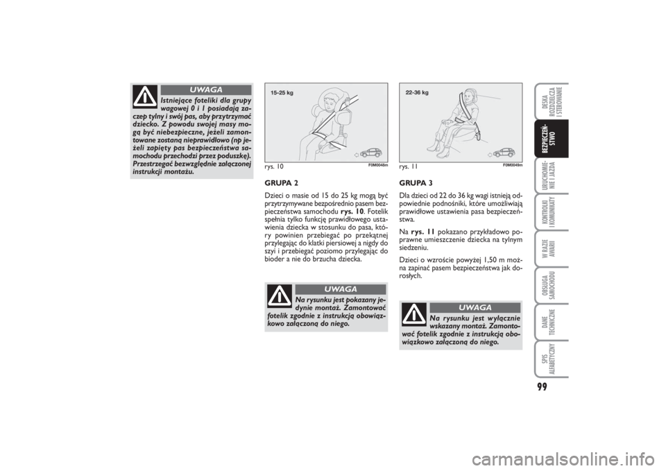 FIAT PUNTO 2014  Instrukcja obsługi (in Polish) 99
URU CHO MIE -
NIE I JAZ DAKON TRO L KI
I  KO MU NI KA TYW RA ZIE
AWA RIIOB SŁU GA
SA MO CHO DUDA NE
TECH NICZ NESPIS
ALFABETYCZNYDE SKA
ROZ DZIEL CZA
I STEROWANIEBEZ PIE CZEŃ -
STWO
rys. 10
F0M00
