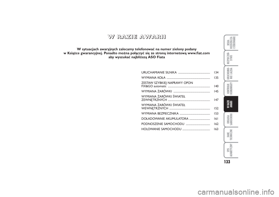 FIAT PUNTO 2014 Instrukcja obsługi (in Polish) 133
OB SŁU GA
SA MO CHO DUDA NE
TECH NICZ NESPIS
ALFABETYCZNYDE SKA
ROZ DZIEL CZA
I STEROWANIEBEZ PIE CZEŃ -
STWOURU CHO MIE -
NIE I JAZ DAKON TRO L KI
I KO MU NI KA TYW RA ZIE
AWA RII
URU CHA MIA FIAT PUNTO 2014 Instrukcja obsługi (in Polish) 133
OB SŁU GA
SA MO CHO DUDA NE
TECH NICZ NESPIS
ALFABETYCZNYDE SKA
ROZ DZIEL CZA
I STEROWANIEBEZ PIE CZEŃ -
STWOURU CHO MIE -
NIE I JAZ DAKON TRO L KI
I KO MU NI KA TYW RA ZIE
AWA RII
URU CHA MIA