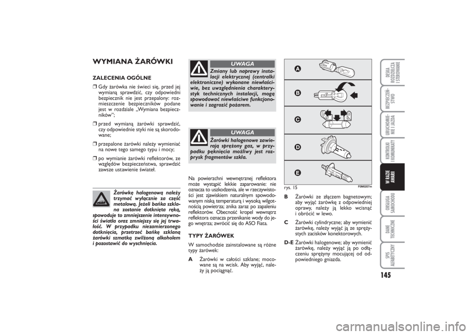 FIAT PUNTO 2014 Instrukcja obsługi (in Polish) 145
OB SŁU GA
SA MO CHO DUDA NE
TECH NICZ NESPIS
ALFABETYCZNYDE SKA
ROZ DZIEL CZA
I STEROWANIEBEZ PIE CZEŃ -
STWOURU CHO MIE -
NIE I JAZ DAKON TRO L KI
I KO MU NI KA TYW RA ZIE
AWA RII
WY MIA NA Ż FIAT PUNTO 2014 Instrukcja obsługi (in Polish) 145
OB SŁU GA
SA MO CHO DUDA NE
TECH NICZ NESPIS
ALFABETYCZNYDE SKA
ROZ DZIEL CZA
I STEROWANIEBEZ PIE CZEŃ -
STWOURU CHO MIE -
NIE I JAZ DAKON TRO L KI
I KO MU NI KA TYW RA ZIE
AWA RII
WY MIA NA Ż