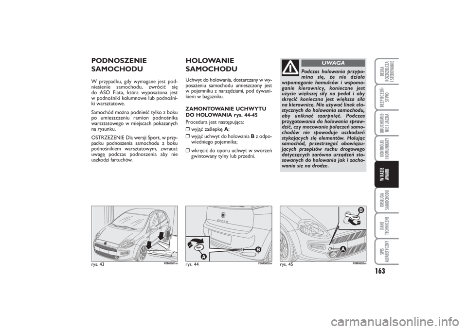 FIAT PUNTO 2014  Instrukcja obsługi (in Polish) 163
OB SŁU GA
SA MO CHO DUDA NE
TECH NICZ NESPIS
ALFABETYCZNYDE SKA
ROZ DZIEL CZA
I STEROWANIEBEZ PIE CZEŃ -
STWOURU CHO MIE -
NIE I JAZ DAKON TRO L KI
I  KO MU NI KA TYW RA ZIE
AWA RII
rys. 43
F0M0