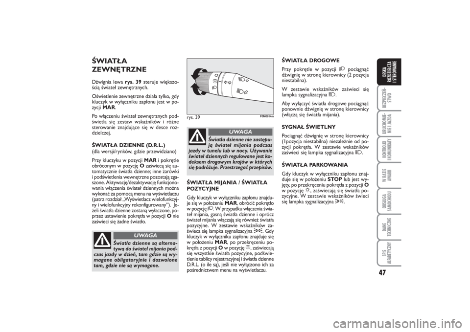 FIAT PUNTO 2014  Instrukcja obsługi (in Polish) 47
BEZ PIE CZEŃ -
STWOURU CHO MIE -
NIE I JAZ DAKON TRO L KI
I  KO MU NI KA TYW RA ZIE
AWA RIIOB SŁU GA
SA MO CHO DUDA NE
TECH NICZ NESPIS
ALFABETYCZNYDE SKA
ROZ DZIEL CZA
I STEROWANIE
ŚWIA TŁA
ZE