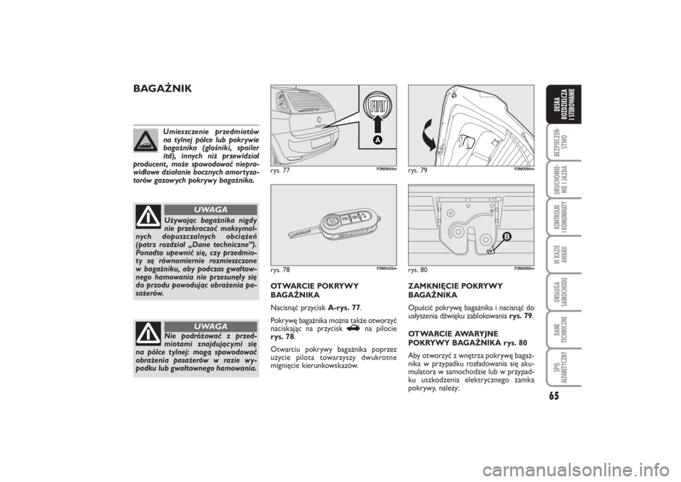 FIAT PUNTO 2014  Instrukcja obsługi (in Polish) 65
BEZ PIE CZEŃ -
STWOURU CHO MIE -
NIE I JAZ DAKON TRO L KI
I  KO MU NI KA TYW RA ZIE
AWA RIIOB SŁU GA
SA MO CHO DUDA NE
TECH NICZ NESPIS
ALFABETYCZNYDE SKA
ROZ DZIEL CZA
I STEROWANIE
rys. 80
F0M00