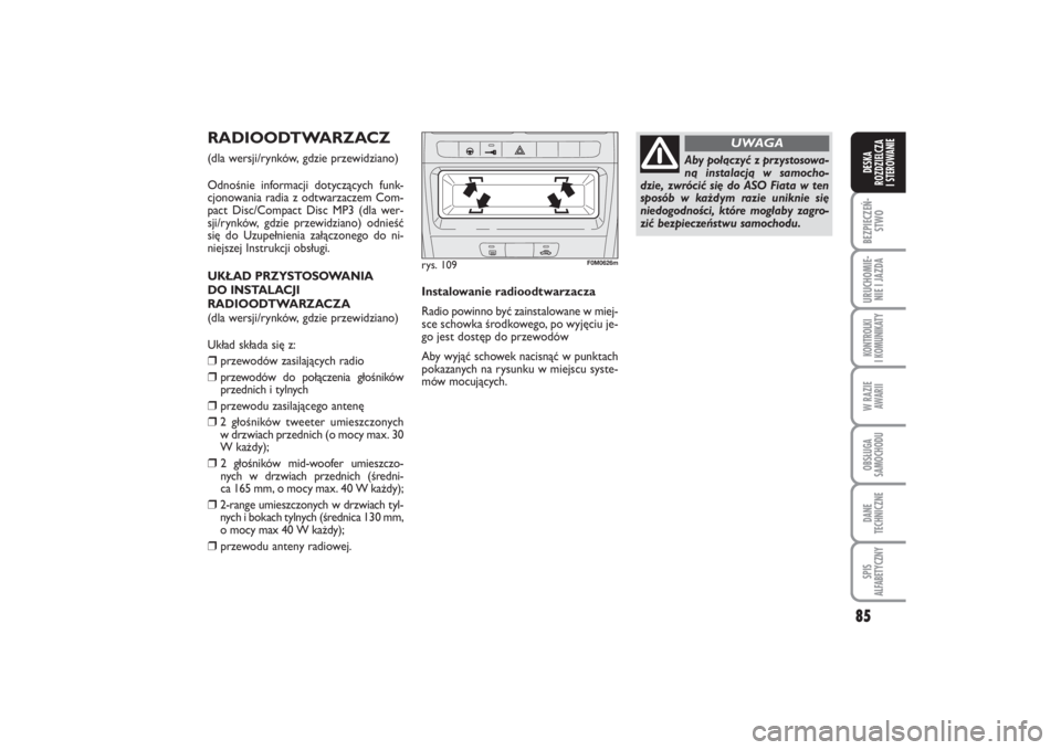 FIAT PUNTO 2014  Instrukcja obsługi (in Polish) 85
BEZ PIE CZEŃ -
STWOURU CHO MIE -
NIE I JAZ DAKON TRO L KI
I  KO MU NI KA TYW RA ZIE
AWA RIIOB SŁU GA
SA MO CHO DUDA NE
TECH NICZ NESPIS
ALFABETYCZNYDE SKA
ROZ DZIEL CZA
I STEROWANIE
RA DIO OD TWA