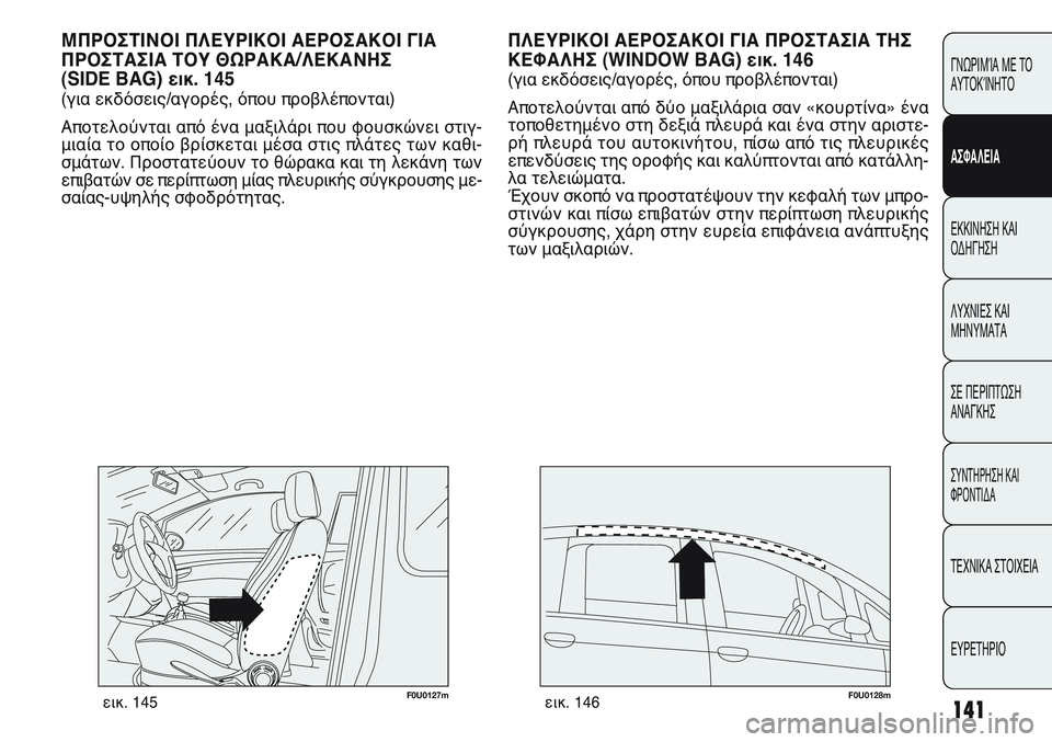 FIAT PUNTO 2011  ΒΙΒΛΙΟ ΧΡΗΣΗΣ ΚΑΙ ΣΥΝΤΗΡΗΣΗΣ (in Greek) 141
ΓΝΩΡΙΜΊΑ ΜΕ ΤΟ
ΑΥΤΟΚΊΝΗΤΟ
ΑΣΦΑΛΕΙΑ
ΕΚΚΙΝΗΣΗ ΚΑΙ
ΟΔΗΓΗΣΗ
ΛΥΧΝΙΕΣ ΚΑΙ
ΜΗΝΥΜΑΤΑ
ΣΕ ΠΕΡΙΠΤΩΣΗ
ΑΝΑΓΚΗΣ
ΣΥΝΤΗΡΗ