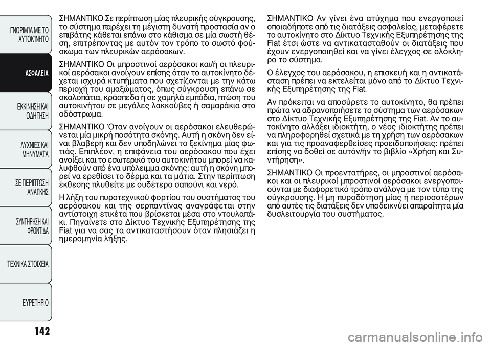 FIAT PUNTO 2011  ΒΙΒΛΙΟ ΧΡΗΣΗΣ ΚΑΙ ΣΥΝΤΗΡΗΣΗΣ (in Greek) ΣΗΜΑΝΤΙΚΟ Αν γίνει ένα ατύχημα που ενεργοποιεί
οποιαδήποτε από τις διατάξεις ασφαλείας, μεταφέρετε
το αυτοκ