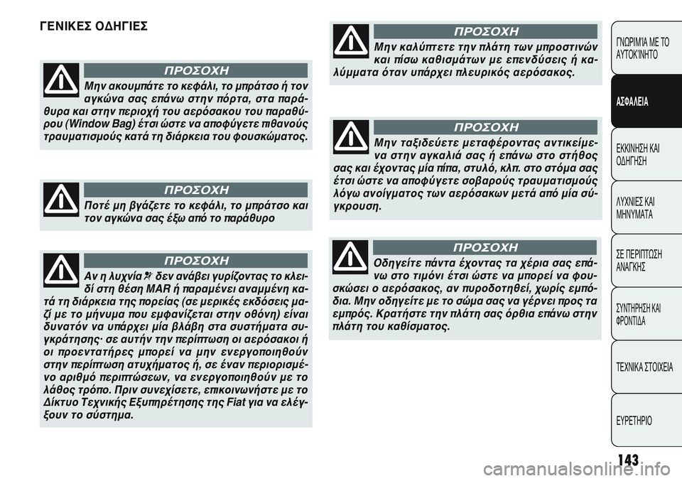 FIAT PUNTO 2011  ΒΙΒΛΙΟ ΧΡΗΣΗΣ ΚΑΙ ΣΥΝΤΗΡΗΣΗΣ (in Greek) 143
ΓΝΩΡΙΜΊΑ ΜΕ ΤΟ
ΑΥΤΟΚΊΝΗΤΟ
ΑΣΦΑΛΕΙΑ
ΕΚΚΙΝΗΣΗ ΚΑΙ
ΟΔΗΓΗΣΗ
ΛΥΧΝΙΕΣ ΚΑΙ
ΜΗΝΥΜΑΤΑ
ΣΕ ΠΕΡΙΠΤΩΣΗ
ΑΝΑΓΚΗΣ
ΣΥΝΤΗΡΗ