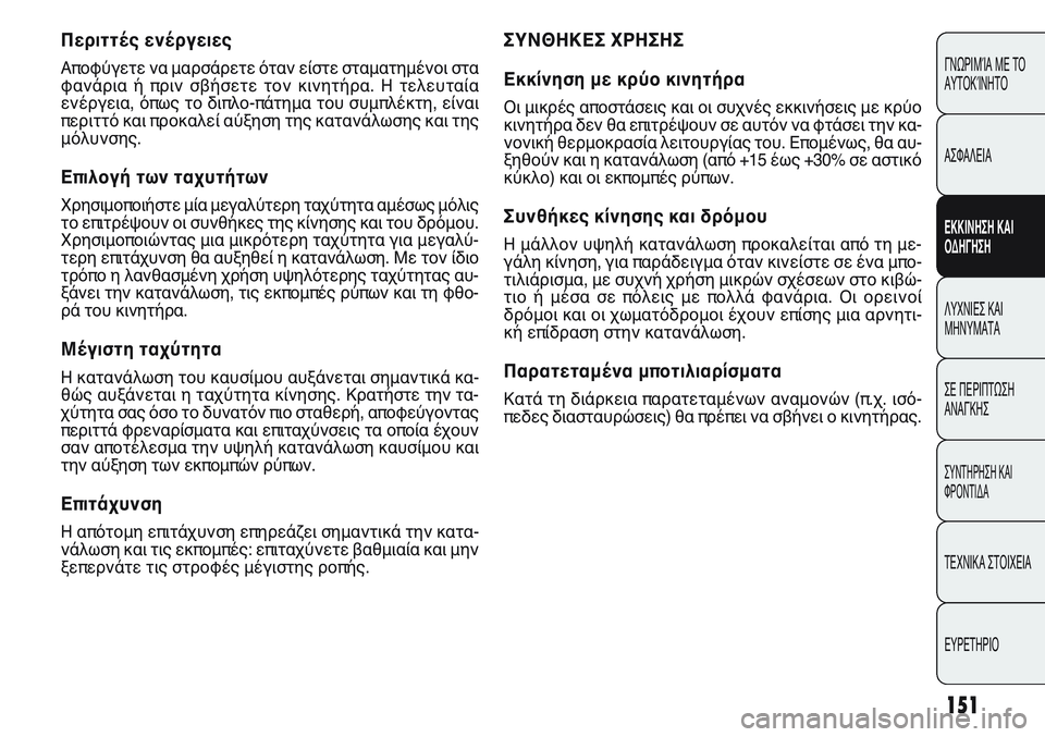 FIAT PUNTO 2011  ΒΙΒΛΙΟ ΧΡΗΣΗΣ ΚΑΙ ΣΥΝΤΗΡΗΣΗΣ (in Greek) 151
ΓΝΩΡΙΜΊΑ ΜΕ ΤΟ
ΑΥΤΟΚΊΝΗΤΟ
ΑΣΦΑΛΕΙΑ
ΕΚΚΙΝΗΣΗ ΚΑΙ
ΟΔΗΓΗΣΗ
ΛΥΧΝΙΕΣ ΚΑΙ
ΜΗΝΥΜΑΤΑ
ΣΕ ΠΕΡΙΠΤΩΣΗ
ΑΝΑΓΚΗΣ
ΣΥΝΤΗΡΗ