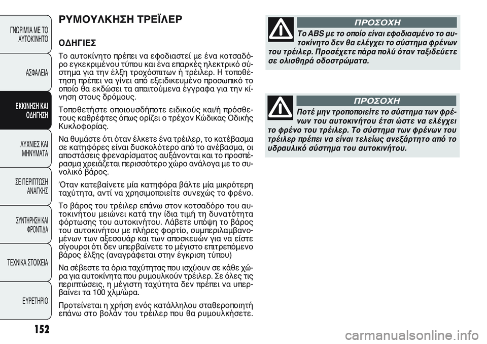 FIAT PUNTO 2011  ΒΙΒΛΙΟ ΧΡΗΣΗΣ ΚΑΙ ΣΥΝΤΗΡΗΣΗΣ (in Greek) ΡΥΜΟΥΛΚΗΣΗ ΤΡΕΪΛΕΡ
ΟΔΗΓΙΕΣ 
Το αυτοκίνητο πρέπει να εφοδιαστεί με ένα κοτσαδό-
ρο εγκεκριμένου τύπου και ένα 