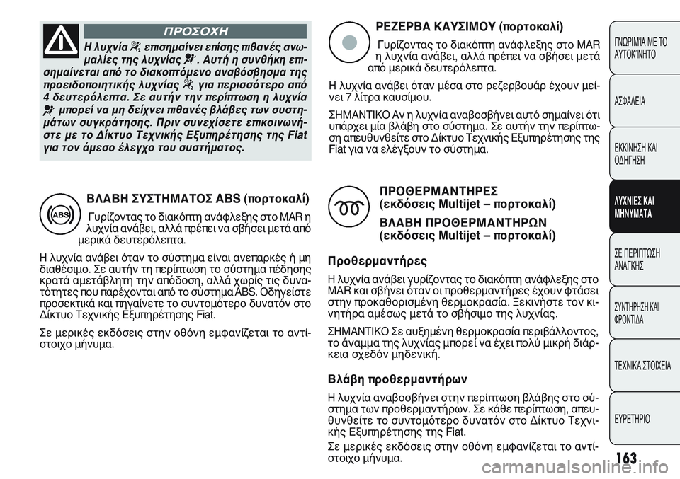 FIAT PUNTO 2011  ΒΙΒΛΙΟ ΧΡΗΣΗΣ ΚΑΙ ΣΥΝΤΗΡΗΣΗΣ (in Greek) 163
ΓΝΩΡΙΜΊΑ ΜΕ ΤΟ
ΑΥΤΟΚΊΝΗΤΟ
ΑΣΦΑΛΕΙΑ
ΕΚΚΙΝΗΣΗ ΚΑΙ
ΟΔΗΓΗΣΗ
ΛΥΧΝΙΕΣ ΚΑΙ
ΜΗΝΥΜΑΤΑ
ΣΕ ΠΕΡΙΠΤΩΣΗ
ΑΝΑΓΚΗΣ
ΣΥΝΤΗΡΗ
