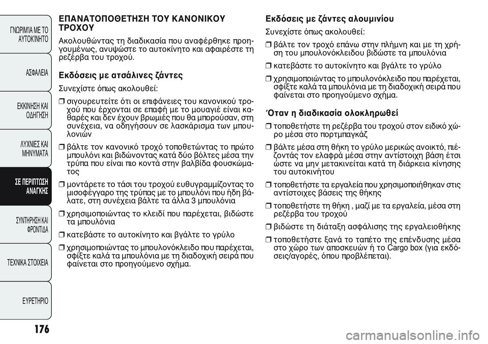 FIAT PUNTO 2011  ΒΙΒΛΙΟ ΧΡΗΣΗΣ ΚΑΙ ΣΥΝΤΗΡΗΣΗΣ (in Greek) ΕΠΑΝΑΤΟΠΟΘΕΤΗΣΗ ΤΟΥ ΚΑΝΟΝΙΚΟΥ
ΤΡΟΧΟΥ
Ακολουθώντας τη διαδικασία που αναφέρθηκε προη-
γουμένως, ανυψώστε το 