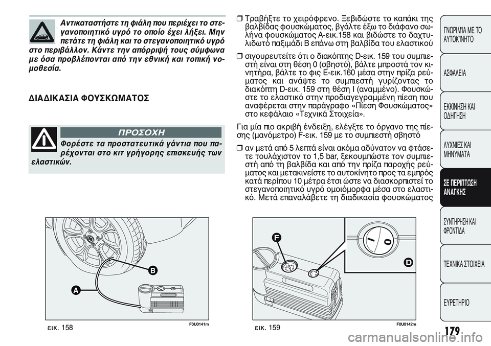 FIAT PUNTO 2011  ΒΙΒΛΙΟ ΧΡΗΣΗΣ ΚΑΙ ΣΥΝΤΗΡΗΣΗΣ (in Greek) 179
ΓΝΩΡΙΜΊΑ ΜΕ ΤΟ
ΑΥΤΟΚΊΝΗΤΟ
ΑΣΦΑΛΕΙΑ
ΕΚΚΙΝΗΣΗ ΚΑΙ
ΟΔΗΓΗΣΗ
ΛΥΧΝΙΕΣ ΚΑΙ
ΜΗΝΥΜΑΤΑ
ΣΕ ΠΕΡΙΠΤΩΣΗ
ΑΝΑΓΚΗΣ
ΣΥΝΤΗΡΗ