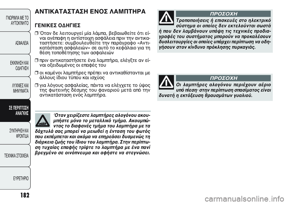 FIAT PUNTO 2011  ΒΙΒΛΙΟ ΧΡΗΣΗΣ ΚΑΙ ΣΥΝΤΗΡΗΣΗΣ (in Greek) 182
ΓΝΩΡΙΜΊΑ ΜΕ ΤΟ
ΑΥΤΟΚΊΝΗΤΟ
ΑΣΦΑΛΕΙΑ
ΕΚΚΙΝΗΣΗ ΚΑΙ
ΟΔΗΓΗΣΗ
ΛΥΧΝΙΕΣ ΚΑΙ
ΜΗΝΥΜΑΤΑ
ΣΕ ΠΕΡΙΠΤΩΣΗ
ΑΝΑΓΚΗΣ
ΣΥΝΤΗΡΗ