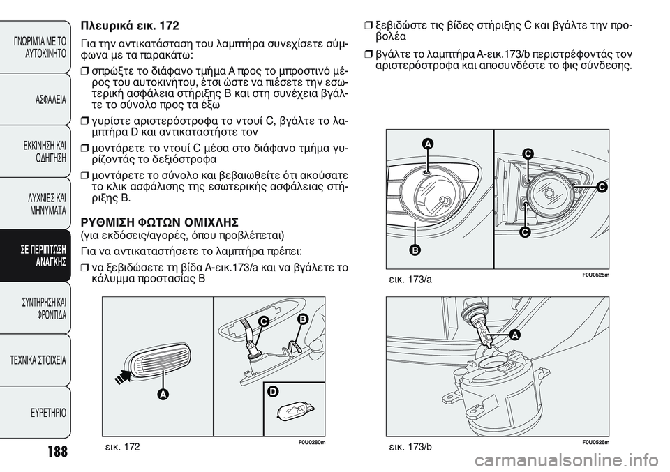 FIAT PUNTO 2011  ΒΙΒΛΙΟ ΧΡΗΣΗΣ ΚΑΙ ΣΥΝΤΗΡΗΣΗΣ (in Greek) 188
ΓΝΩΡΙΜΊΑ ΜΕ ΤΟ
ΑΥΤΟΚΊΝΗΤΟ
ΑΣΦΑΛΕΙΑ
ΕΚΚΙΝΗΣΗ ΚΑΙ
ΟΔΗΓΗΣΗ
ΛΥΧΝΙΕΣ ΚΑΙ
ΜΗΝΥΜΑΤΑ
ΣΕ ΠΕΡΙΠΤΩΣΗ
ΑΝΑΓΚΗΣ
ΣΥΝΤΗΡΗ