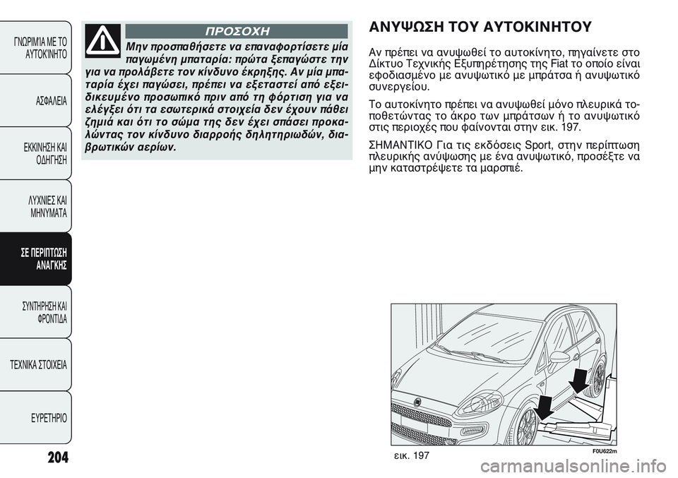 FIAT PUNTO 2011  ΒΙΒΛΙΟ ΧΡΗΣΗΣ ΚΑΙ ΣΥΝΤΗΡΗΣΗΣ (in Greek) 204
ΓΝΩΡΙΜΊΑ ΜΕ ΤΟ
ΑΥΤΟΚΊΝΗΤΟ
ΑΣΦΑΛΕΙΑ
ΕΚΚΙΝΗΣΗ ΚΑΙ
ΟΔΗΓΗΣΗ
ΛΥΧΝΙΕΣ ΚΑΙ
ΜΗΝΥΜΑΤΑ
ΣΕ ΠΕΡΙΠΤΩΣΗ
ΑΝΑΓΚΗΣ
ΣΥΝΤΗΡΗ