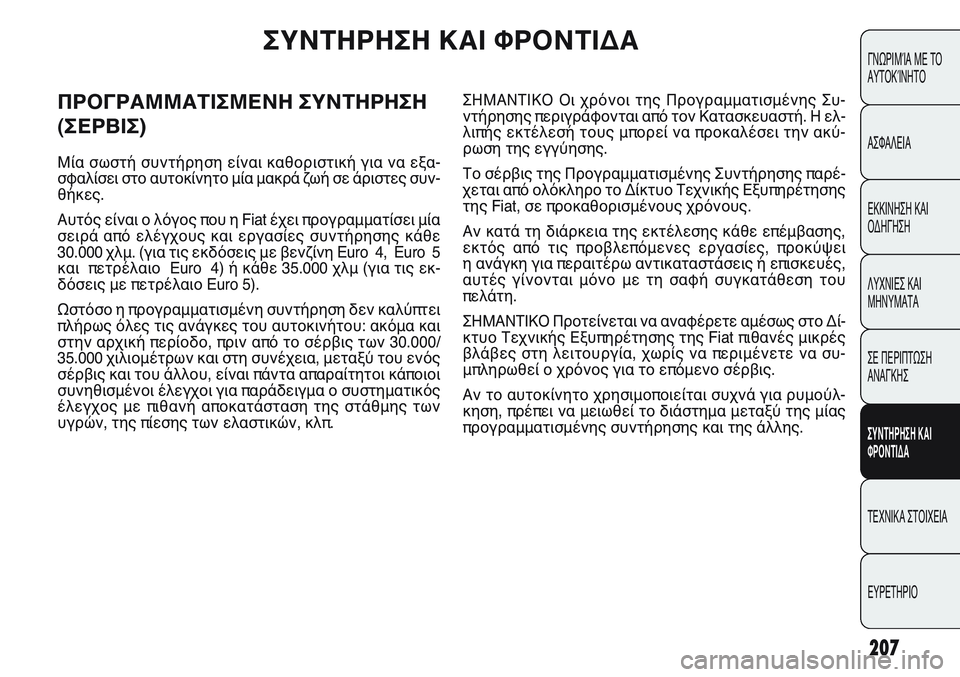 FIAT PUNTO 2011  ΒΙΒΛΙΟ ΧΡΗΣΗΣ ΚΑΙ ΣΥΝΤΗΡΗΣΗΣ (in Greek) 207
ΓΝΩΡΙΜΊΑ ΜΕ ΤΟ
ΑΥΤΟΚΊΝΗΤΟ
ΑΣΦΑΛΕΙΑ
ΕΚΚΙΝΗΣΗ ΚΑΙ
ΟΔΗΓΗΣΗ
ΛΥΧΝΙΕΣ ΚΑΙ
ΜΗΝΥΜΑΤΑ
ΣΕ ΠΕΡΙΠΤΩΣΗ
ΑΝΑΓΚΗΣ
ΣΥΝΤΗΡΗ