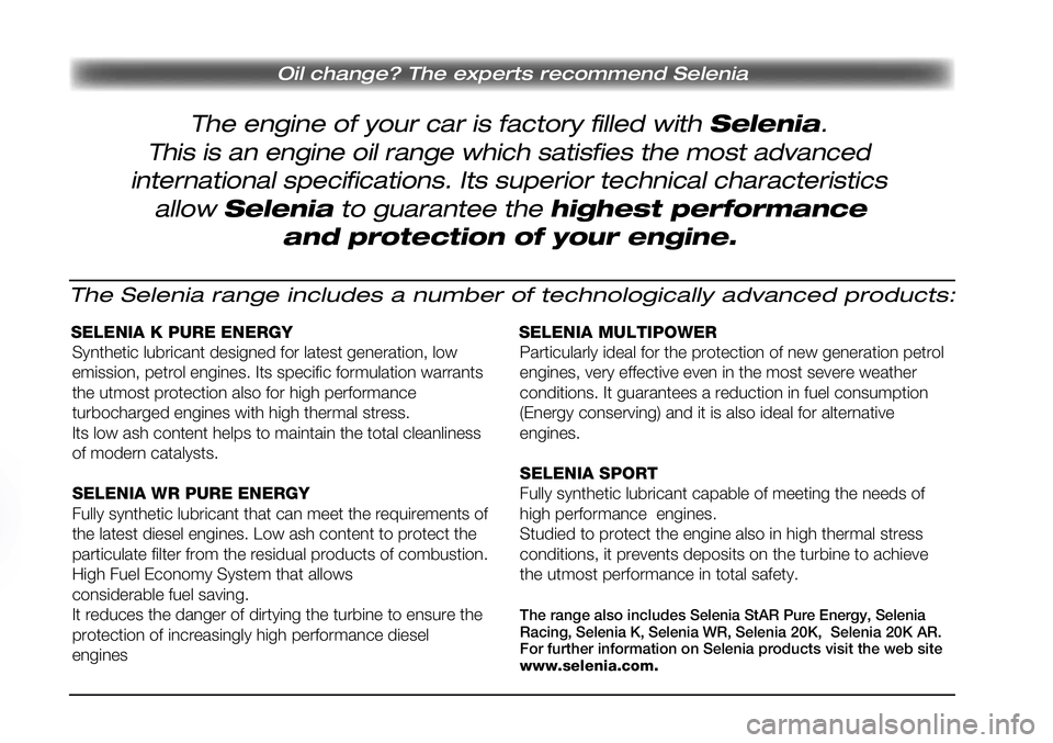 FIAT PUNTO 2011  ΒΙΒΛΙΟ ΧΡΗΣΗΣ ΚΑΙ ΣΥΝΤΗΡΗΣΗΣ (in Greek) The engine of your car is factory filled with Selenia.
Oil change? The experts recommend Selenia
This is an engine oil range which satisfies the most advanced
international specifications. Its superio