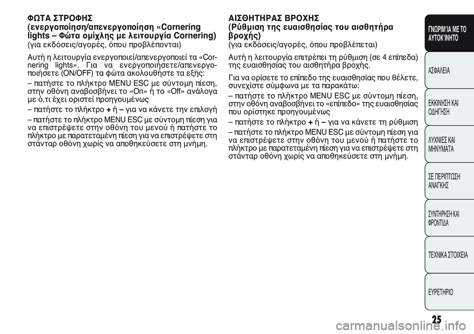FIAT PUNTO 2011  ΒΙΒΛΙΟ ΧΡΗΣΗΣ ΚΑΙ ΣΥΝΤΗΡΗΣΗΣ (in Greek) 25
ΓΝΩΡΙΜΊΑ ΜΕ ΤΟ
ΑΥΤΟΚΊΝΗΤΟ
ΑΣΦΑΛΕΙΑ
ΕΚΚΙΝΗΣΗ ΚΑΙ
ΟΔΗΓΗΣΗ
ΛΥΧΝΙΕΣ ΚΑΙ
ΜΗΝΥΜΑΤΑ
ΣΕ ΠΕΡΙΠΤΩΣΗ
ΑΝΑΓΚΗΣ
ΣΥΝΤΗΡΗ
