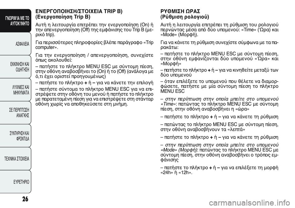 FIAT PUNTO 2011  ΒΙΒΛΙΟ ΧΡΗΣΗΣ ΚΑΙ ΣΥΝΤΗΡΗΣΗΣ (in Greek) 26
ΓΝΩΡΙΜΊΑ ΜΕ ΤΟ
ΑΥΤΟΚΊΝΗΤΟ
ΑΣΦΑΛΕΙΑ
ΕΚΚΙΝΗΣΗ ΚΑΙ
ΟΔΗΓΗΣΗ
ΛΥΧΝΙΕΣ ΚΑΙ
ΜΗΝΥΜΑΤΑ
ΣΕ ΠΕΡΙΠΤΩΣΗ
ΑΝΑΓΚΗΣ
ΣΥΝΤΗΡΗ