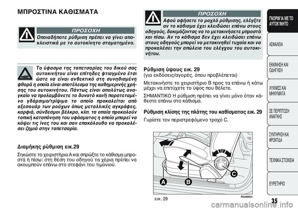 FIAT PUNTO 2011  ΒΙΒΛΙΟ ΧΡΗΣΗΣ ΚΑΙ ΣΥΝΤΗΡΗΣΗΣ (in Greek) F0U0023mεικ. 29
Διαμήκης ρύθμιση εικ.29
Σηκώστε το χειριστήριο A και σπρώξτε το κάθισμα μπρο-
στά ή πίσω: στη θέση του