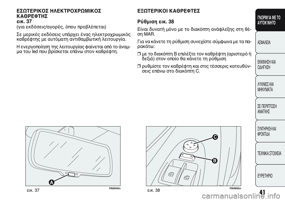FIAT PUNTO 2011  ΒΙΒΛΙΟ ΧΡΗΣΗΣ ΚΑΙ ΣΥΝΤΗΡΗΣΗΣ (in Greek) F0U0032mεικ. 38
ΕΞΩΤΕΡΙΚΟΙ ΚΑΘΡΕΦΤΕΣ
Ρύθμιση εικ. 38
Είναι δυνατή μόνο με το διακόπτη ανάφλεξης στη θέ-
ση MAR.
Για να 