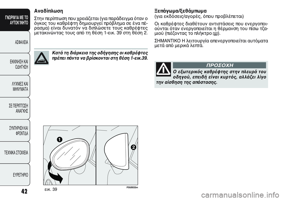 FIAT PUNTO 2011  ΒΙΒΛΙΟ ΧΡΗΣΗΣ ΚΑΙ ΣΥΝΤΗΡΗΣΗΣ (in Greek) 42
ΓΝΩΡΙΜΊΑ ΜΕ ΤΟ
ΑΥΤΟΚΊΝΗΤΟ
ΑΣΦΑΛΕΙΑ
ΕΚΚΙΝΗΣΗ ΚΑΙ
ΟΔΗΓΗΣΗ
ΛΥΧΝΙΕΣ ΚΑΙ
ΜΗΝΥΜΑΤΑ
ΣΕ ΠΕΡΙΠΤΩΣΗ
ΑΝΑΓΚΗΣ
ΣΥΝΤΗΡΗ