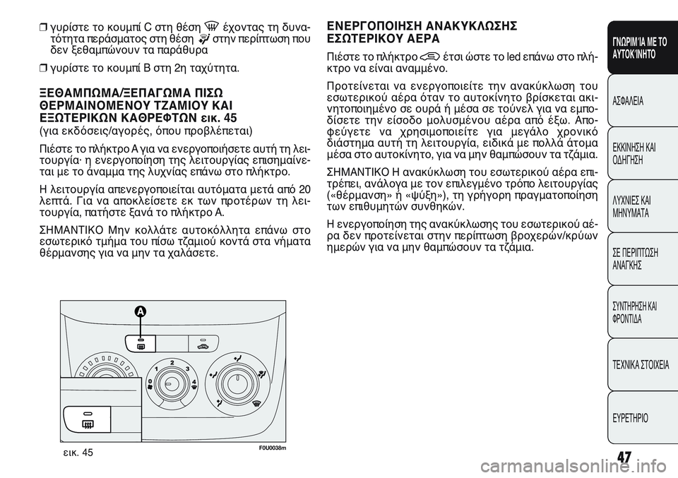 FIAT PUNTO 2011  ΒΙΒΛΙΟ ΧΡΗΣΗΣ ΚΑΙ ΣΥΝΤΗΡΗΣΗΣ (in Greek) ❒γυρίστε το κουμπί C στη θέση -έχοντας τη δυνα-
τότητα περάσματος στη θέση 
®στην περίπτωση που
δεν ξεθαμπώνου