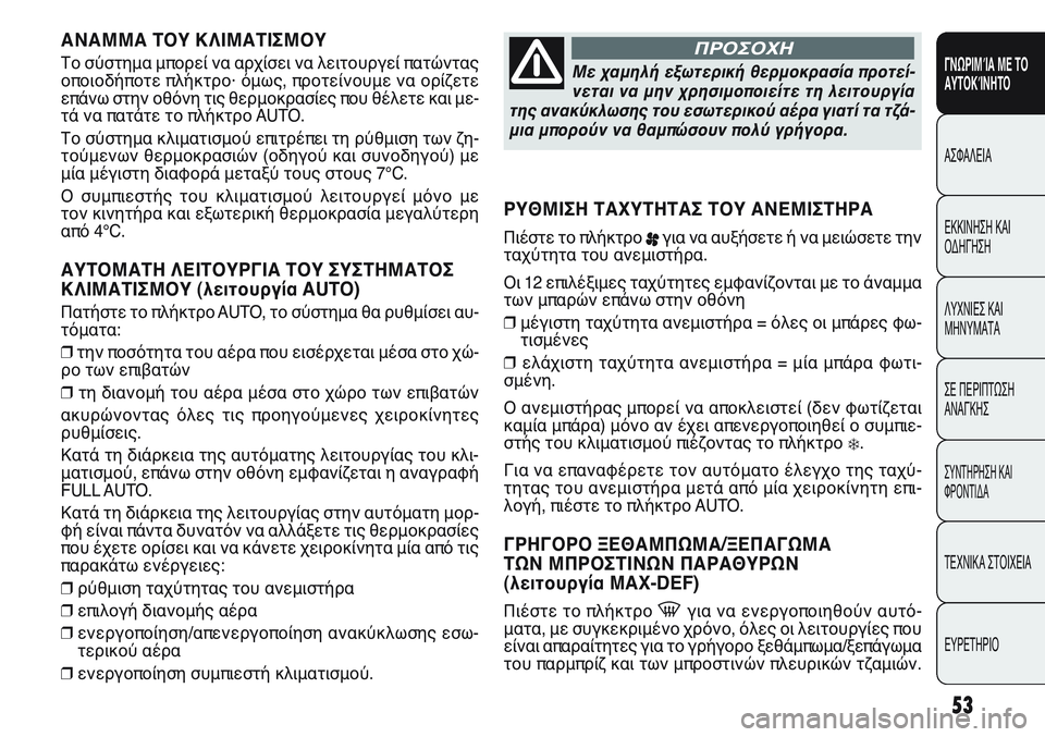 FIAT PUNTO 2011  ΒΙΒΛΙΟ ΧΡΗΣΗΣ ΚΑΙ ΣΥΝΤΗΡΗΣΗΣ (in Greek) ΑΝΑΜΜΑ ΤΟΥ ΚΛΙΜΑΤΙΣΜΟΥ
Το σύστημα μπορεί να αρχίσει να λειτουργεί πατώντας
οποιοδήποτε πλήκτρο· όμως, προτε