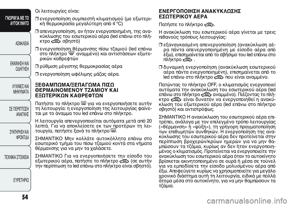 FIAT PUNTO 2011  ΒΙΒΛΙΟ ΧΡΗΣΗΣ ΚΑΙ ΣΥΝΤΗΡΗΣΗΣ (in Greek) Οι λειτουργίες είναι:
❒ενεργοποίηση συμπιεστή κλιματισμού (με εξωτερι-
κή θερμοκρασία μεγαλύτερη από 4 °C)
❒α
