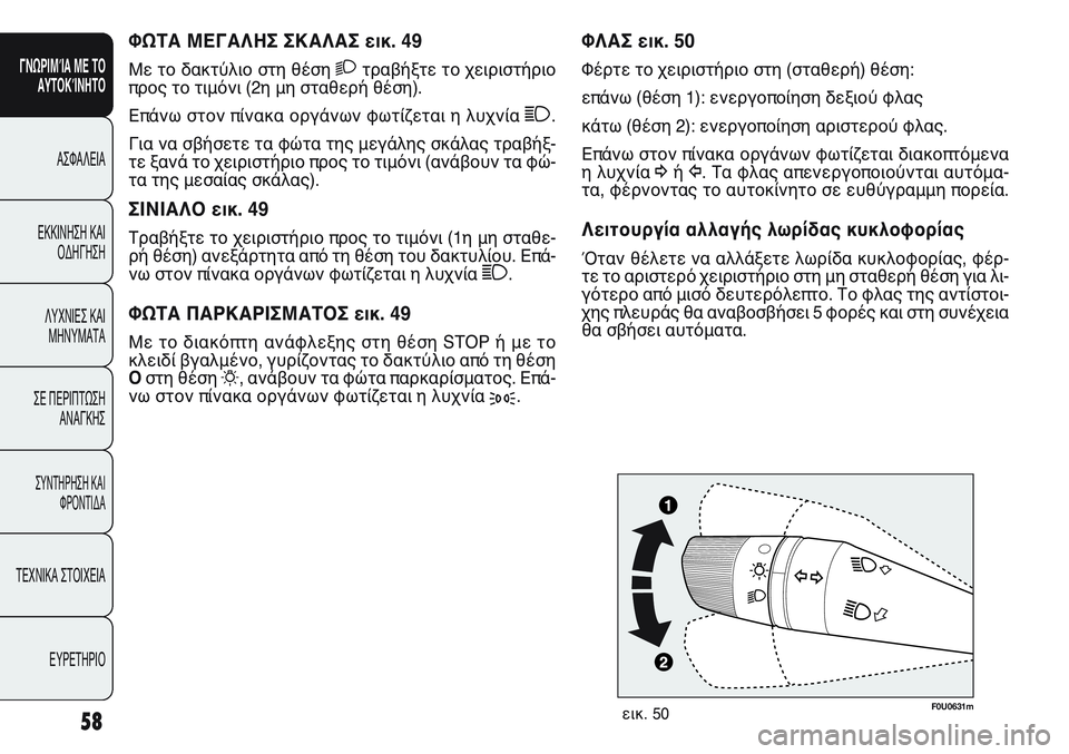 FIAT PUNTO 2011  ΒΙΒΛΙΟ ΧΡΗΣΗΣ ΚΑΙ ΣΥΝΤΗΡΗΣΗΣ (in Greek) ΦΛΑΣ εικ. 50
Φέρτε το χειριστήριο στη (σταθερή) θέση:
επάνω (θέση 1): ενεργοποίηση δεξιού φλας 
κάτω (θέση 2): ενεργ