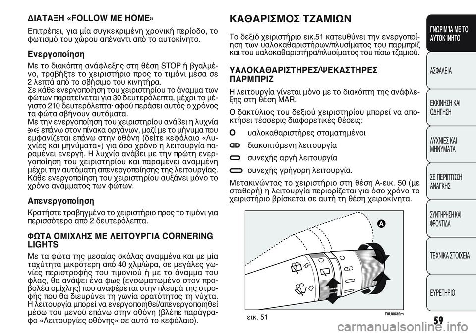 FIAT PUNTO 2011  ΒΙΒΛΙΟ ΧΡΗΣΗΣ ΚΑΙ ΣΥΝΤΗΡΗΣΗΣ (in Greek) F0U0632mεικ. 51
ΔΙΑΤΑΞΗ «FOLLOW ME HOME»
Επιτρέπει, για μία συγκεκριμένη χρονική περίοδο, το
φωτισμό του χώρου απέναντι α