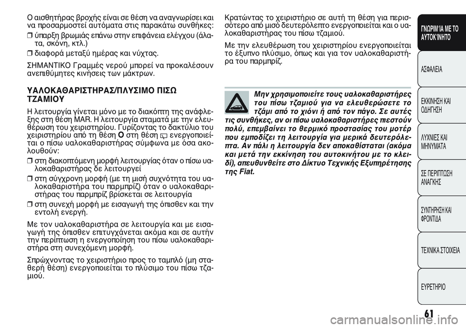 FIAT PUNTO 2011  ΒΙΒΛΙΟ ΧΡΗΣΗΣ ΚΑΙ ΣΥΝΤΗΡΗΣΗΣ (in Greek) Μην χρησιμοποιείτε τους υαλοκαθαριστήρες
του πίσω τζαμιού για να ελευθερώσετε το
τζάμι από το χιόνι ή από το