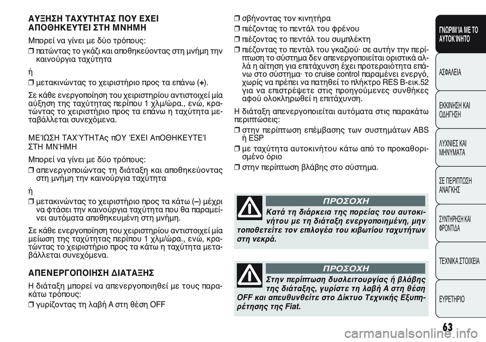 FIAT PUNTO 2011  ΒΙΒΛΙΟ ΧΡΗΣΗΣ ΚΑΙ ΣΥΝΤΗΡΗΣΗΣ (in Greek) ΑΥΞΗΣΗ ΤΑΧΥΤΗΤΑΣ ΠΟΥ ΕΧΕΙ
ΑΠΟΘΗΚΕΥΤΕΙ ΣΤΗ ΜΝΗΜΗ
Μπορεί να γίνει με δύο τρόπους:
❒πατώντας το γκάζι και αποθη