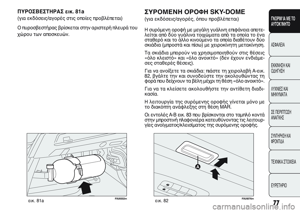 FIAT PUNTO 2011  ΒΙΒΛΙΟ ΧΡΗΣΗΣ ΚΑΙ ΣΥΝΤΗΡΗΣΗΣ (in Greek) 77
ΓΝΩΡΙΜΊΑ ΜΕ ΤΟ
ΑΥΤΟΚΊΝΗΤΟ
ΑΣΦΑΛΕΙΑ
ΕΚΚΙΝΗΣΗ ΚΑΙ
ΟΔΗΓΗΣΗ
ΛΥΧΝΙΕΣ ΚΑΙ
ΜΗΝΥΜΑΤΑ
ΣΕ ΠΕΡΙΠΤΩΣΗ
ΑΝΑΓΚΗΣ
ΣΥΝΤΗΡΗ